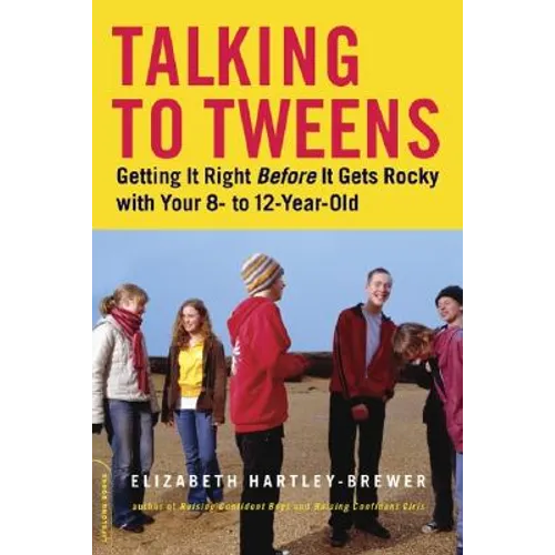 Talking to Tweens: Getting It Right Before It Gets Rocky with Your 8- To 12-Year-Old