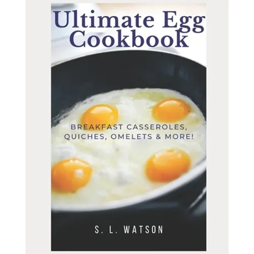 Ultimate Egg Cookbook: Breakfast Casseroles, Quiches, Omelets & More!