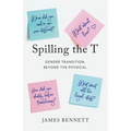 Spilling the T: Gender Transition, Beyond the Physical