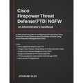 Cisco Firepower Threat Defense(FTD) NGFW: An Administrator's Handbook: A 100% practical guide on configuring and managing CiscoFTD using Cisco FMC and