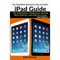 iPad Guide: The Informative Manual For all iPad Mini, iPad Air, and iPad Pro Users
