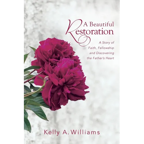 A Beautiful Restoration: A Story of Faith, Fellowship and Discovering the Father's Heart