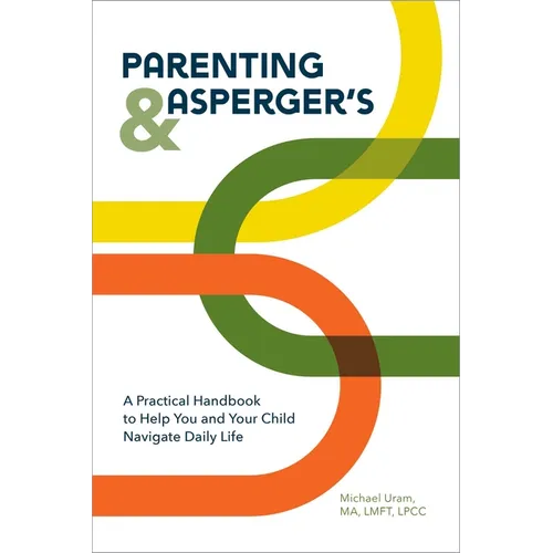 Parenting and Asperger's: A Practical Handbook to Help You and Your Child Navigate Daily Life