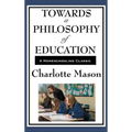 Towards a Philosophy of Education: Volume VI of Charlotte Mason's Original Homeschooling Series