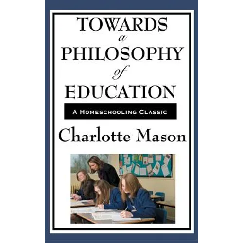 Towards a Philosophy of Education: Volume VI of Charlotte Mason's Original Homeschooling Series