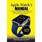 Apple Watch 5 Manual: A Step by Step Beginner to Advanced User Guide to Master the iWatch Series 5 in 60 Minutes...With Illustrations. - Paperback
