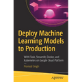 Deploy Machine Learning Models to Production: With Flask, Streamlit, Docker, and Kubernetes on Google Cloud Platform