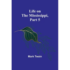 Life on the Mississippi, Part 5 - Paperback