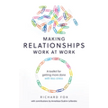 Making Relationships Work at Work: A Toolkit for Getting More Done with Less Stress
