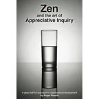 Zen and the Art of Appreciative Inquiry: A glass half full approach to organisational development