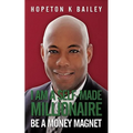 I Am a Self-Made Millionaire: Be a Money Magnet