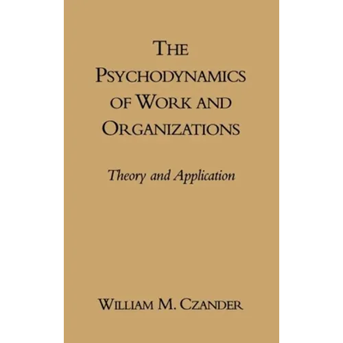 The Psychodynamics of Work and Organizations: Theory and Application