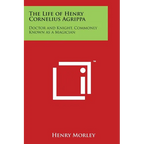 The Life of Henry Cornelius Agrippa: Doctor and Knight, Commonly Known as a Magician