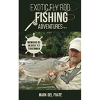 Exotic Fly Rod Fishing Adventures: Memoirs of an Avid Fly Fisherman - Paperback