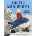 Arctic Amigurumi: Step-By-Step Patterns for 18 Crochet Animals