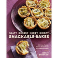 Salty, Cheesy, Herby, Crispy Snackable Bakes: 100 Easy-Peasy, Savory Recipes for 24/7 Deliciousness