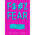 F$#% Fear: How to Unmask and Overcome Fear