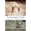 Too Damn Dumb to Think