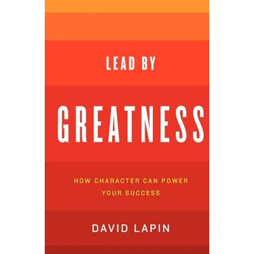 Lead By Greatness: How Character Can Power Your Success