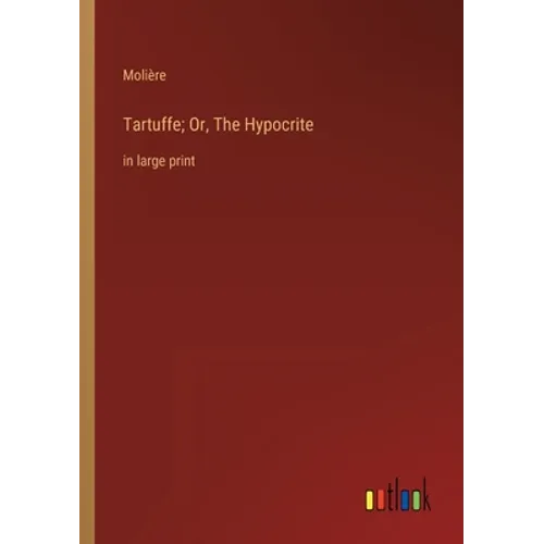 Tartuffe; Or, The Hypocrite: in large print