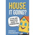 House It Going? A Fun and Practical Guide to Homebuying
