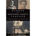 Murder of a Herkimer County Teacher: The Shocking 1914 Case of a Vengeful Student