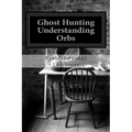 Ghost Hunting - Understanding Orbs: How an Orb is Created or Caused