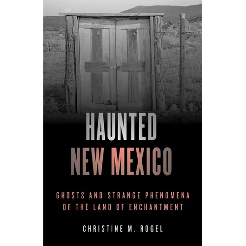 Haunted New Mexico: Ghosts and Strange Phenomena of the Land of Enchantment