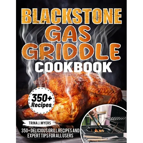 Blackstone Gas Griddle Cookbook: 350+ Delicious Grill Recipes and Expert Tips For all users