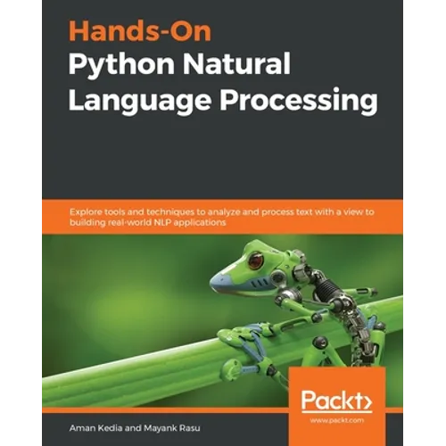 Hands-On Python Natural Language Processing: Explore tools and techniques to analyze and process text with a view to building real-world NLP applicati