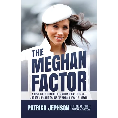 The Meghan Factor: A Royal Expert's Insight on America's New Princess-and How She Could Change the Windsor Dynasty Forever