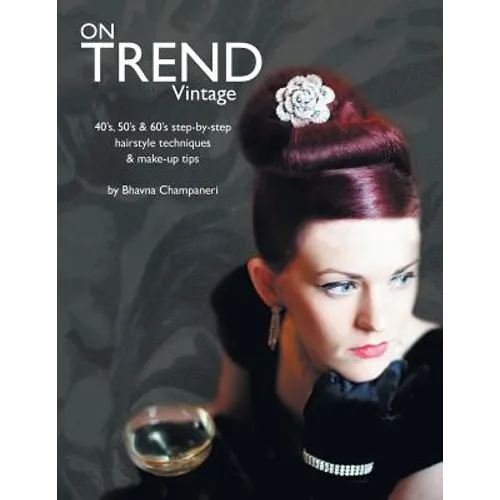 On Trend Vintage: 40's, 50's & 60's Step-By-Step Hairstyle Techniques & Make-Up Tips