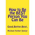 How to Be the BEST Person You Can Be: Good. Better. Best.