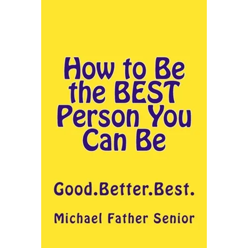 How to Be the BEST Person You Can Be: Good. Better. Best.