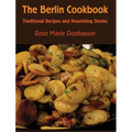 The Berlin Cookbook (Hardcover): Traditional Recipes and Nourishing Stories. The First and Only Cookbook from Berlin, Germany