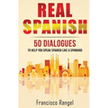 Real Spanish: 50 Dialogues to Help You Speak Spanish Like a Spaniard