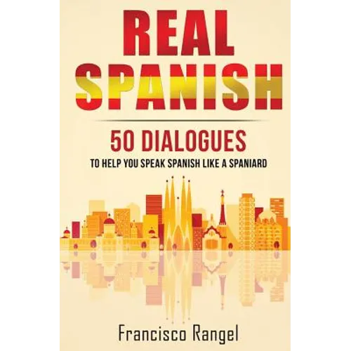 Real Spanish: 50 Dialogues to Help You Speak Spanish Like a Spaniard