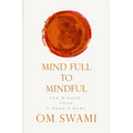 Mind Full to Mindful: Zen Wisdom From a Monk's Bowl