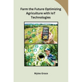 Farm the Future Optimizing Agriculture with IoT Technologies