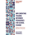 Implementing Trauma-Informed Pedagogies for School Change: Shifting Schools from Reactive to Proactive