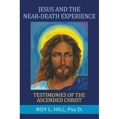 Jesus and the Near-Death Experience: Testimonies of the ascended Christ