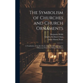 The Symbolism of Churches and Church Ornaments: A Translation of the First Book of the Rationale Divinorum Officiorum Written by William Durandus