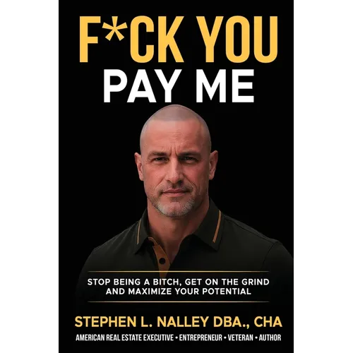 F*ck You Pay Me: Stop being a bitch, Get on the grind and Maximize your potential