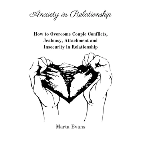 Anxiety in Relationship: How to Overcome Couple Conflicts, Jealousy, Attachment and Insecurity in Relationship