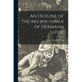 An Outline of the Microcosmus of Hermann Lotze [microform]