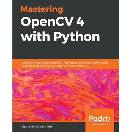 Mastering OpenCV 4 with Python: A practical guide covering topics from image processing, augmented reality to deep learning with OpenCV 4 and Python 3