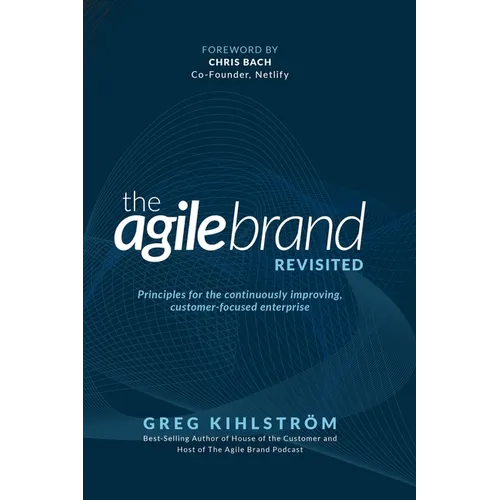 The Agile Brand Revisited: Principles for the continuously improving, customer-focused enterprise