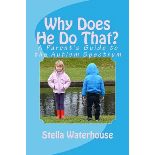 Why Does He Do That?: A Parent's Guide to the Autism Spectrum