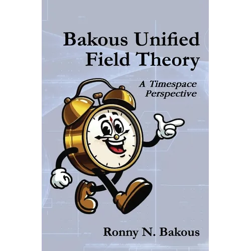 Bakous Unified Field Theory: A Timespace Perspective