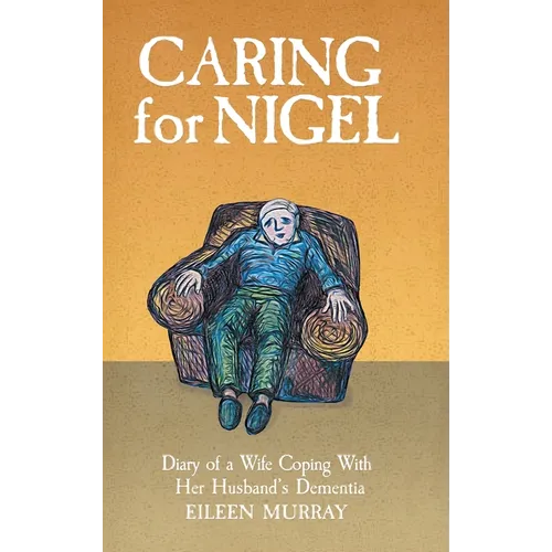 Caring for Nigel: Diary of a Wife Coping With Her Husband's Dementia